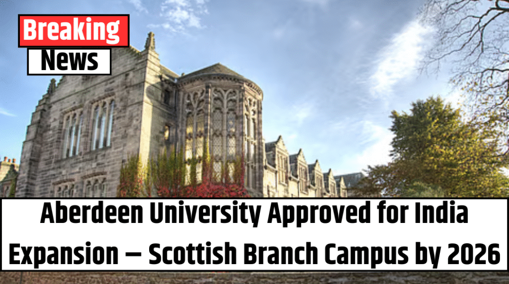 Aberdeen University Approved for India Expansion – Scottish Branch Campus by 2026