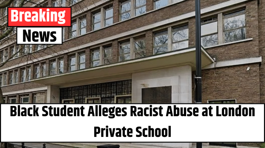 Black Student Alleges Racist Abuse at London Private School
