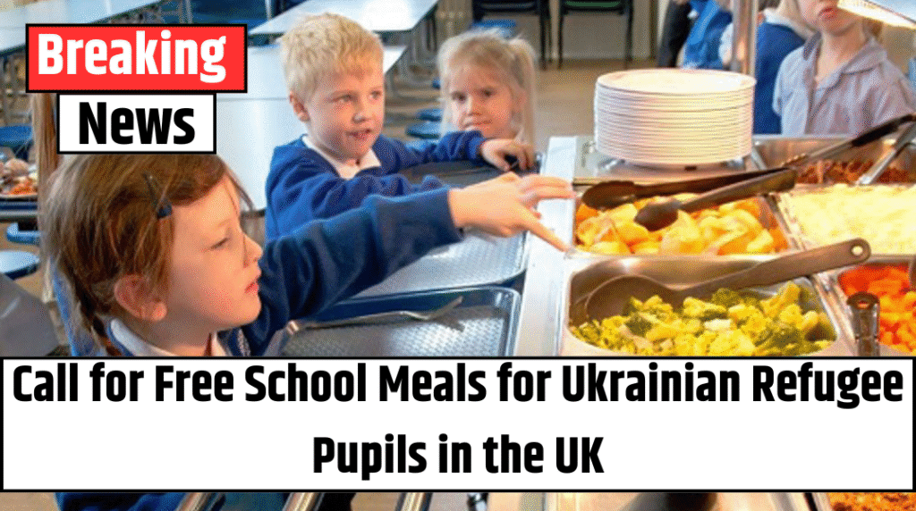 Call for Free School Meals for Ukrainian Refugee Pupils in the UK