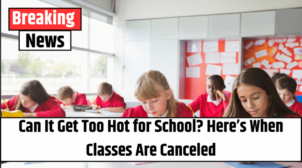 Can It Get Too Hot for School? Here’s When Classes Are Canceled