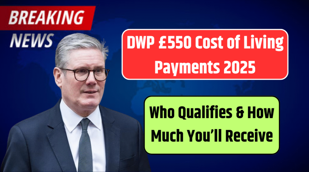 DWP £550 Cost of Living Payments 2025: Who Qualifies & How Much You’ll Receive