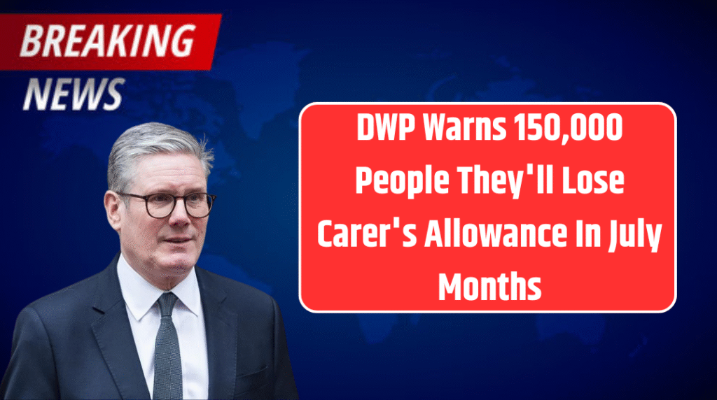 DWP Warns 150,000 People They’ll Lose Carer’s Allowance In July Months