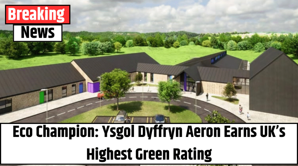 Eco Champion: Ysgol Dyffryn Aeron Earns UK’s Highest Green Rating