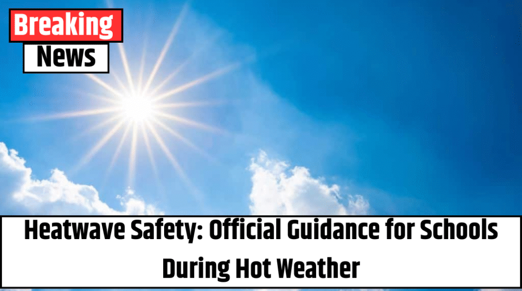 Heatwave Safety: Official Guidance for Schools During Hot Weather
