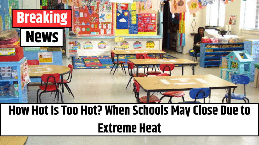 How Hot Is Too Hot? When Schools May Close Due to Extreme Heat