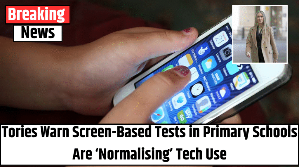 Tories Warn Screen-Based Tests in Primary Schools Are ‘Normalising’ Tech Use